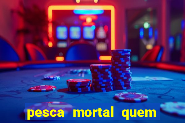 pesca mortal quem morreu pesca mortal todd morreu